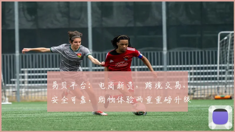 易贝平台：电商新贵，跨境交易，安全可靠，购物体验两重重磅升级，不容错过
